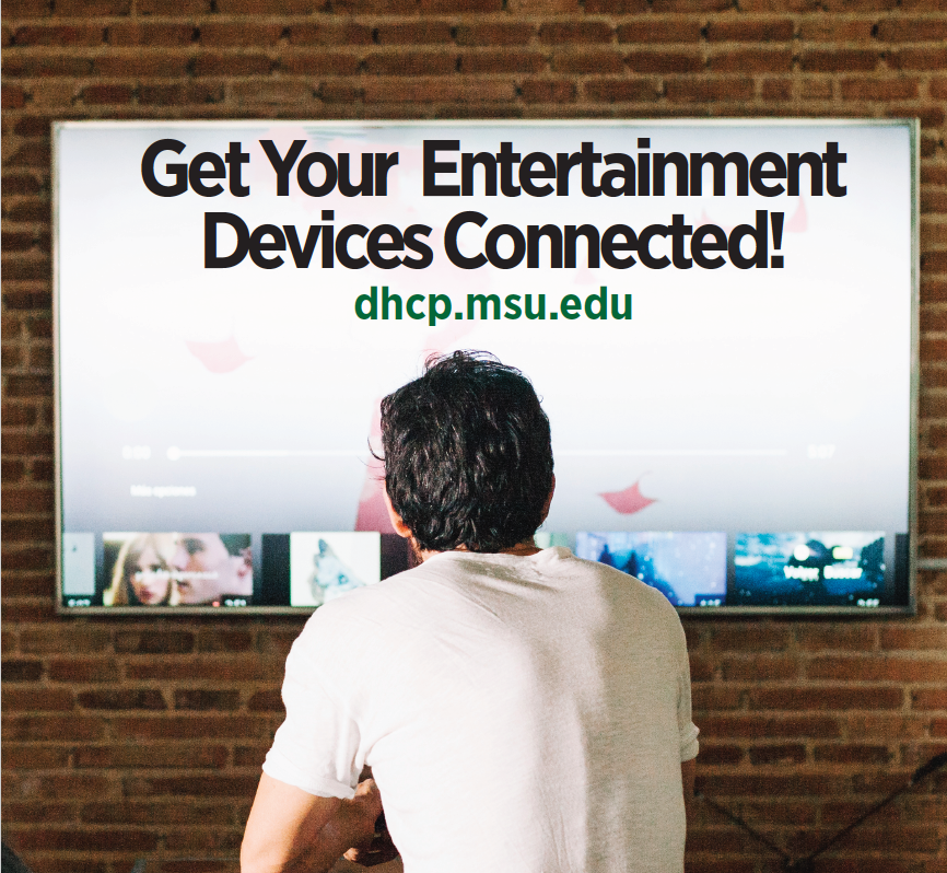 get your entertainment devices connected! dhcp.msu.edu
